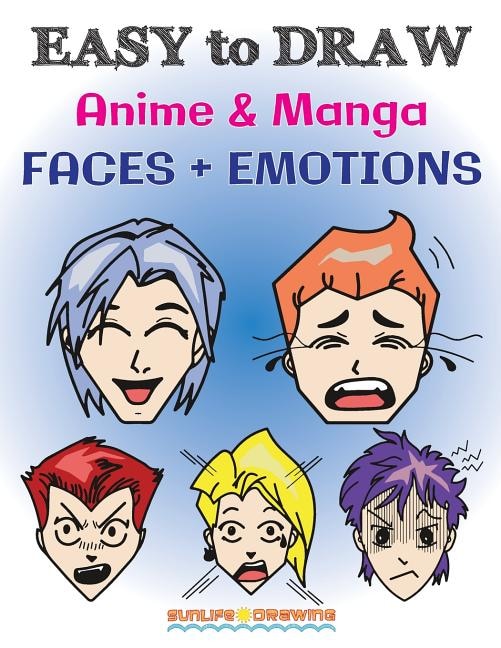 EASY to DRAW Anime & Manga FACES + EMOTIONS: Step by Step Guide How to Draw 28 Emotions on Different Faces