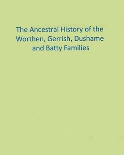 Front cover_The Ancestral History of the Worthen, Gerrish, Dushame and Batty Families