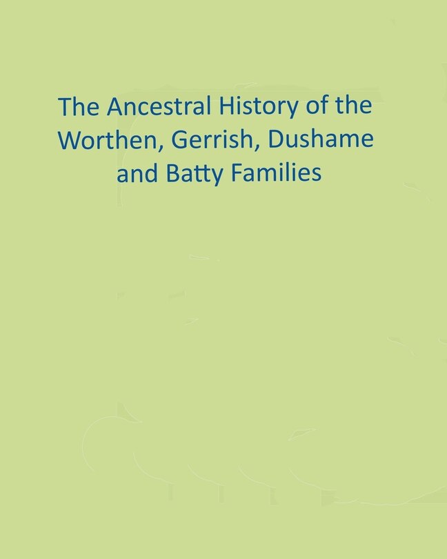 Front cover_The Ancestral History of the Worthen, Gerrish, Dushame and Batty Families