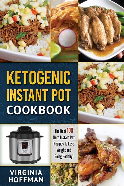 Ketogenic Instant Pot Cookbook The Best 100 Keto Instant Pot Recipes To Lose Weight And Being Healthy Book By Virginia Hoffman tp Indigo
