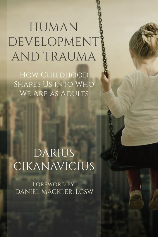 Human Development and Trauma: How Childhood Shapes Us Into Who We Are as Adults