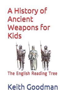 Front cover_A History of Ancient Weapons for Kids