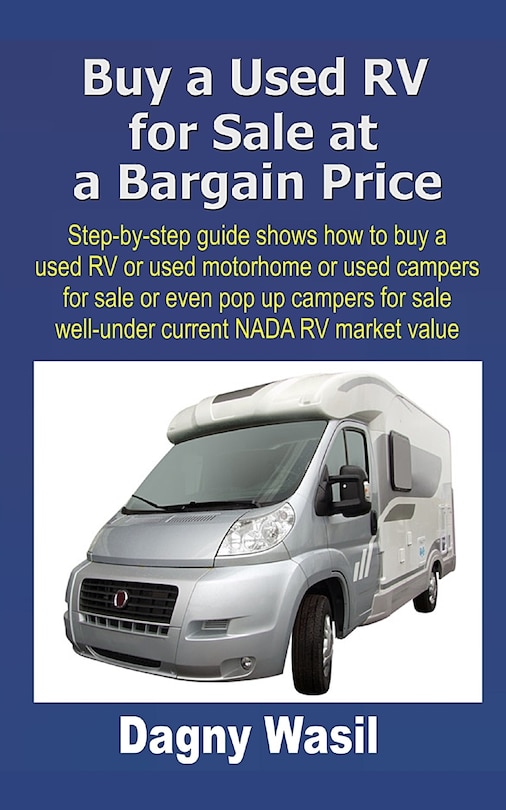 Buy a Used RV for Sale at a Bargain Price: Step-by-step guide shows how to buy a used RV or used motorhome or used campers for sale or even pop up campers for sale well-under NADA RV market value
