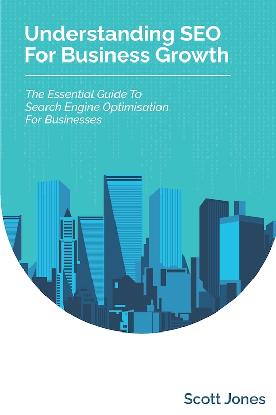 Understanding SEO For Business Growth: The Essential Guide To Search Engine Optimisation For Businesses