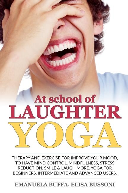 At school of Laughter Yoga: Therapy and exercise for improve your mood, to have mind control, mindfulness, stress reduction, smile and laugh more. Yoga for Beginners, Intermediate and Advanced Users