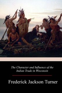 Couverture_The Character and Influence of the Indian Trade in Wisconsin