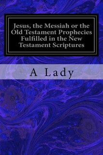 Front cover_Jesus, the Messiah or the Old Testament Prophecies Fulfilled in the New Testament Scriptures