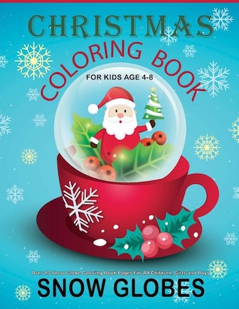 Christmas Coloring Book For Kids Age 4-8: Over 40 Snow Globe Coloring Book Pages For All Children, Girls and Boys: 8.5 x 11, One Image Per Page, Cute Christmas Coloring Books