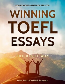 Winning TOEFL Essays The Right Way: Real Essay Examples From Real Full-Scoring TOEFL Students