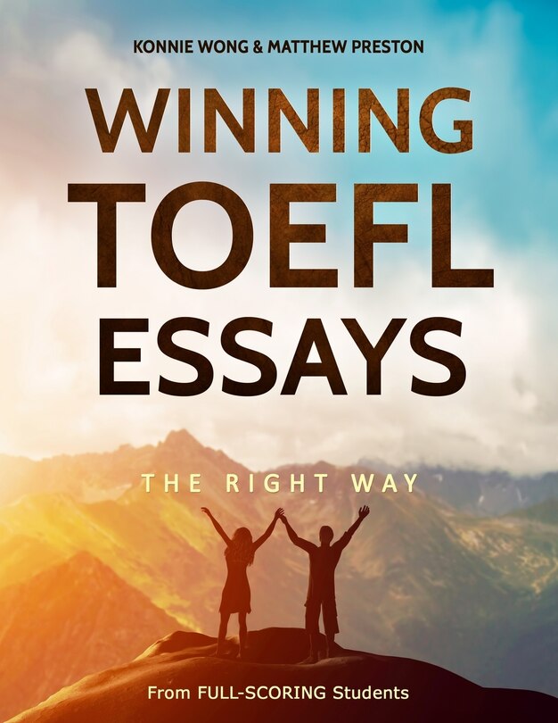 Winning TOEFL Essays The Right Way: Real Essay Examples From Real Full-Scoring TOEFL Students