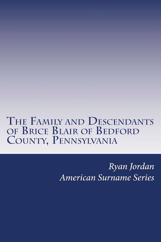 Couverture_The Family and Descendants of Brice Blair of Bedford County, Pennsylvania
