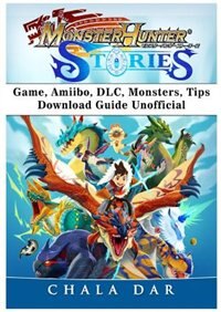 Monster Hunter Stories Game, Amiibo, DLC, Monsters, Tips, Download Guide Unofficial