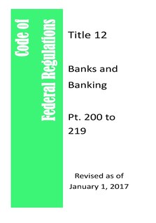 Front cover_Code Of Federal Regulations Title 12, Banks and Banking, Pt. 200 to 209, Revised as of January 1, 2017