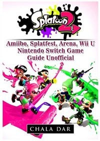 Splatoon 2 Amiibo, Splatfest, Arena, Wii U, Nintendo Switch, Game Guide Unofficial