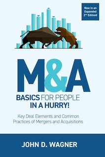 M&A Basics for People in a Hurry!: Key Deal Elements and Common Practices of Mergers and Acquisitions