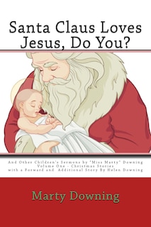 Santa Claus Loves Jesus, Do You?: And Other Children's Sermons by Miss Marty Downing