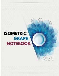 Isometric Graph Notebook: Isometric Graph Paper With Just Dots: Size 8.5x11 Beautiful Modern Floral Cover 120pages For 3d Gra