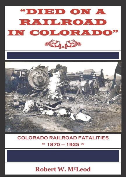 Died on a Railroad in Colorado: Colorado Railroad Fatalities 1870 ? 1925