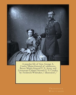 Couverture_A popular life of Gen. George A. Custer, Major-General of volunteers, Brevet Major-General U. S. Army, and Lieutenant-Colonel Seventh U. S. Cavalry, by