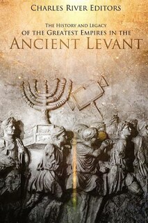 Front cover_The History and Legacy of the Greatest Empires in the Ancient Levant