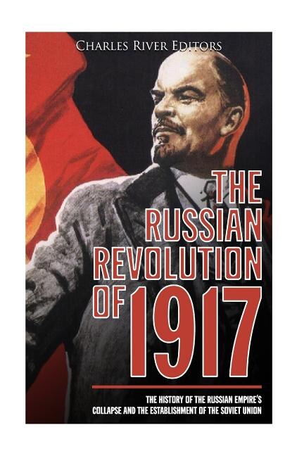 The Russian Revolution Of 1917: The History Of The Russian Empire's ...