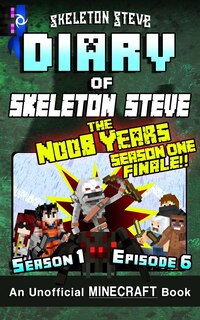 Front cover_Diary of Minecraft Skeleton Steve the Noob Years - Season 1 Episode 6 (Book 6)