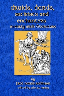 Druids Bards Satirists And Enchanters: In Early Irish Literature