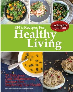 Cooking For Eye Health: 25 Delicious Anti-Inflammatory Recipes For Improving Eye Health