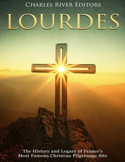 Lourdes: The History and Legacy of France's Most Famous Christian Pilgrimage Site