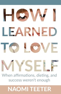 How I Learned To Love Myself: When Affirmations, Dieting, and Success Weren't Enough