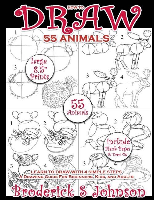 How To Draw 55 Animals: Learn To Draw With 4 Simple Steps: A Drawing Guide For Beginners, Kids, And Adults