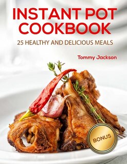 Instant Pot CookBook: 25 Healthy and Delicious Meals