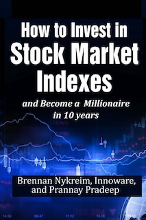 Front cover_How to invest in Stock Market Indexes and become a millionaire in 10 years