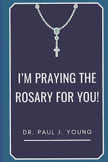 Front cover_I'm PRAYING The ROSARY for YOU!
