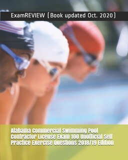 Alabama Commercial Swimming Pool Contractor License Exam 100 Unofficial Self Practice Exercise Questions 2018/19 Edition