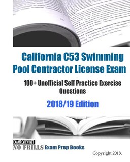 California C53 Swimming Pool Contractor License Exam 100+ Unofficial Self Practice Exercise Questions 2018/19 Edition