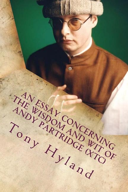 Front cover_An Essay Concerning the Wisdom and Wit of Andy Partridge (XTC)