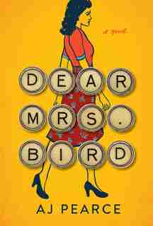 Dear Mrs. Bird: A Novel by AJ Pearce