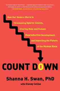 Count Down: How Our Modern World Is Threatening Sperm Counts, Altering Male and Female Reproductive Development, and Imperiling the Future of the Human Race by Shanna H. Swan