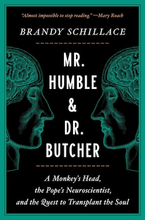 Mr. Humble And Dr. Butcher: A Monkey's Head, The Pope's Neuroscientist, And The Quest To Transplant The Soul