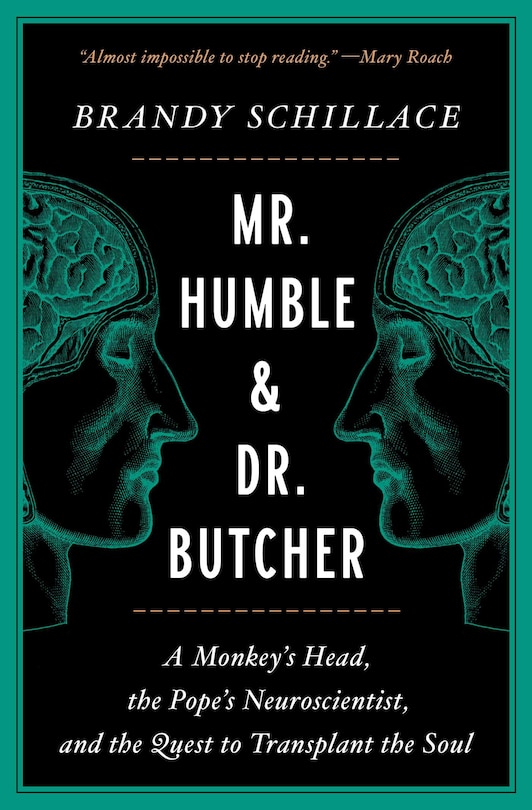 Mr. Humble And Dr. Butcher: A Monkey's Head, The Pope's Neuroscientist, And The Quest To Transplant The Soul