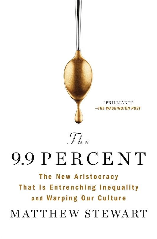 The 9.9 Percent: The New Aristocracy That Is Entrenching Inequality and Warping Our Culture