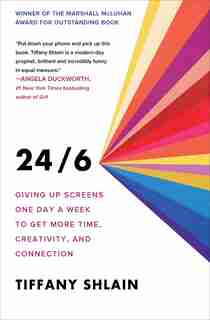 24/6: Giving Up Screens One Day A Week To Get More Time, Creativity, And Connection by Tiffany Shlain