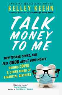 Talk Money to Me: How to Save, Spend, and Feel Good About Your Money During COVID and Other Times of Financial Distress by Kelley Keehn