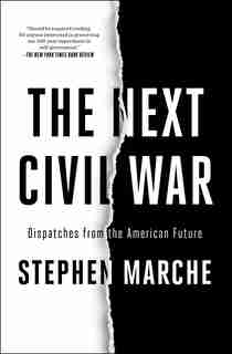 The Next Civil War: Dispatches from the American Future by Stephen Marche