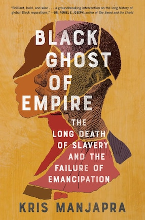 Black Ghost of Empire: The Long Death of Slavery and the Failure of Emancipation