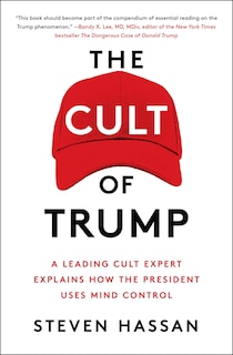 The Cult of Trump: A Leading Cult Expert Explains How the President Uses Mind Control