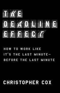 The Deadline Effect: How to Work Like It's the Last Minute—Before the Last Minute