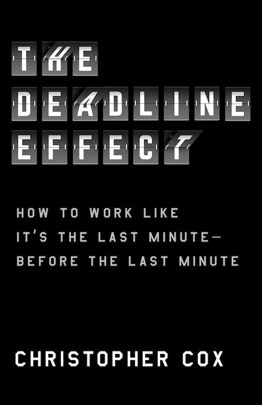 The Deadline Effect: How to Work Like It's the Last Minute—Before the Last Minute