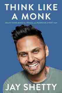 Think Like A Monk: Train Your Mind For Peace And Purpose Every Day by Jay Shetty